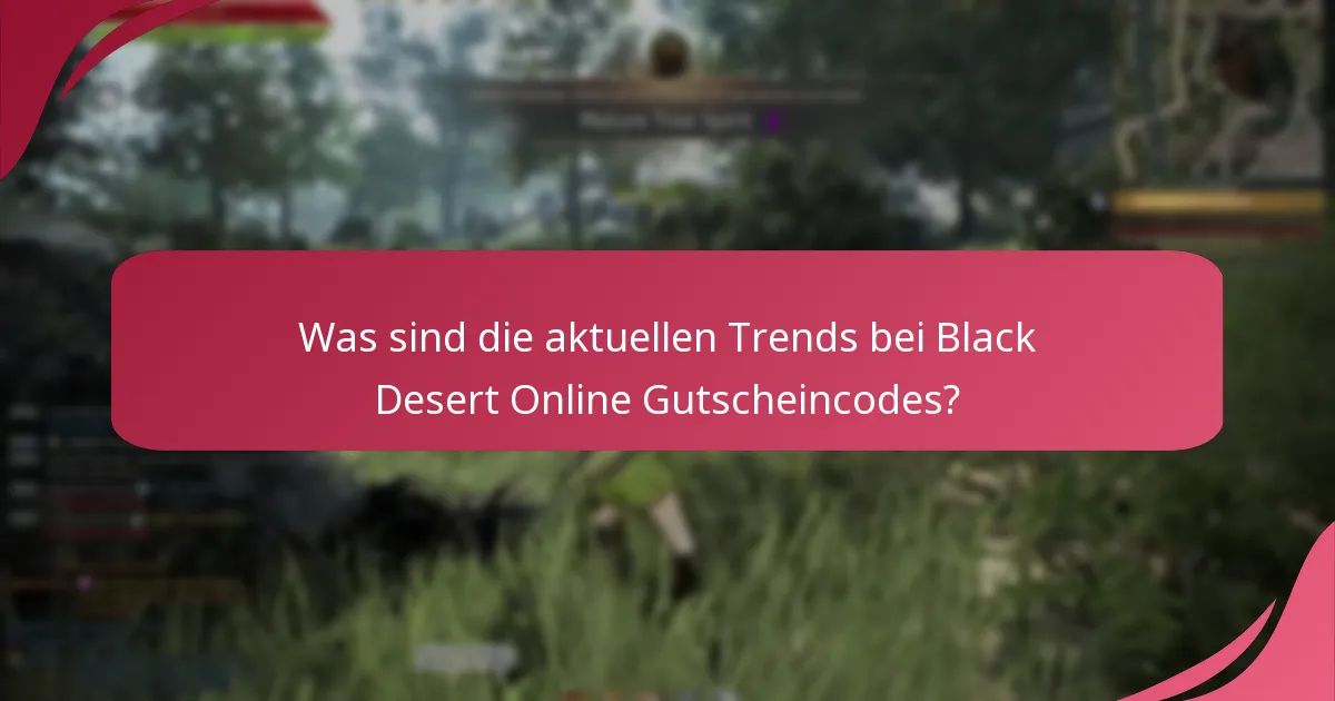 Was sind die aktuellen Trends bei Black Desert Online Gutscheincodes?