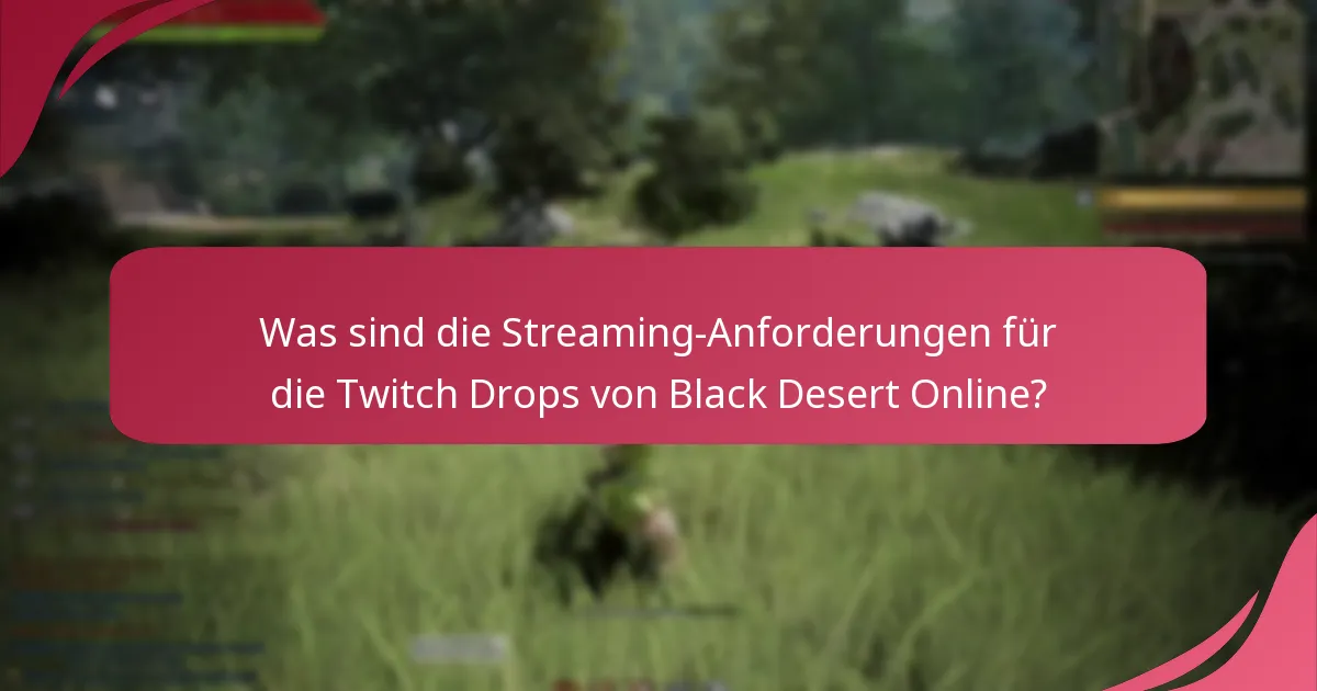 Was sind die Streaming-Anforderungen für die Twitch Drops von Black Desert Online?