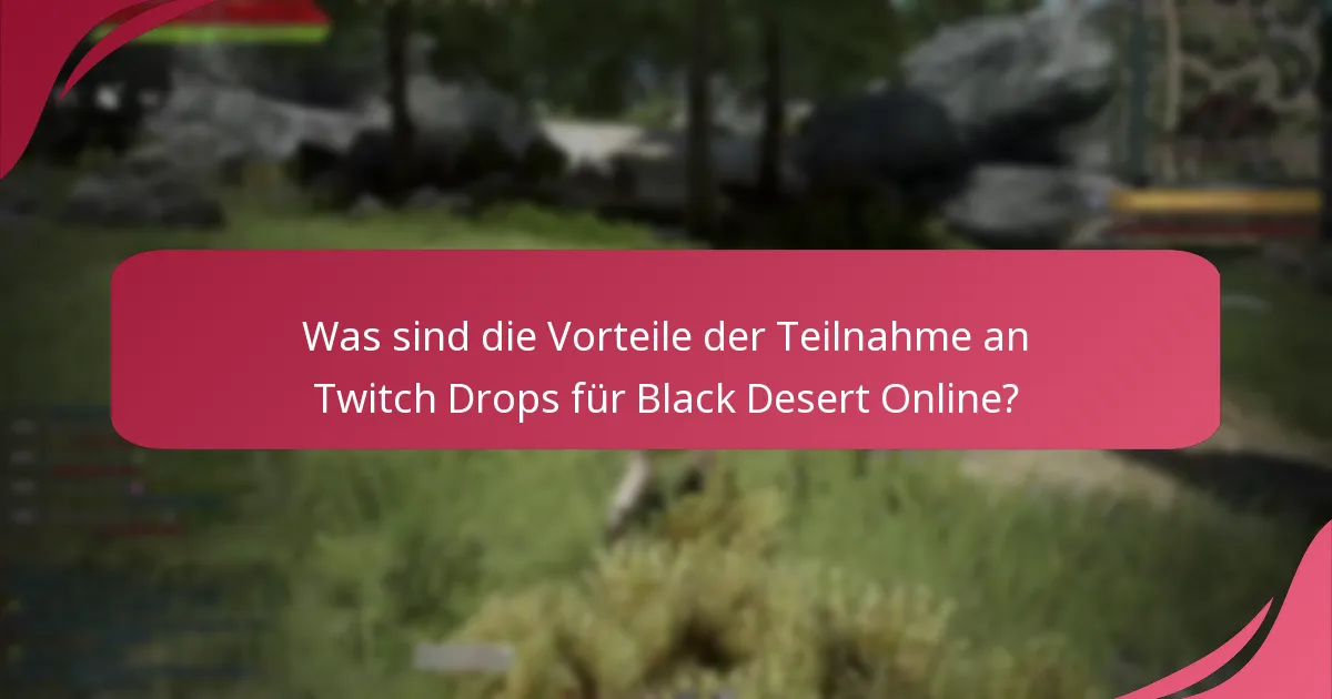 Was sind die Vorteile der Teilnahme an Twitch Drops für Black Desert Online?
