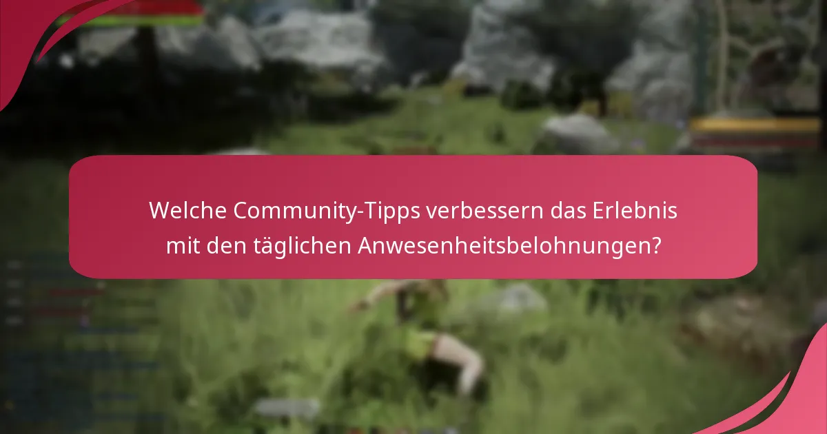 Welche Community-Tipps verbessern das Erlebnis mit den täglichen Anwesenheitsbelohnungen?