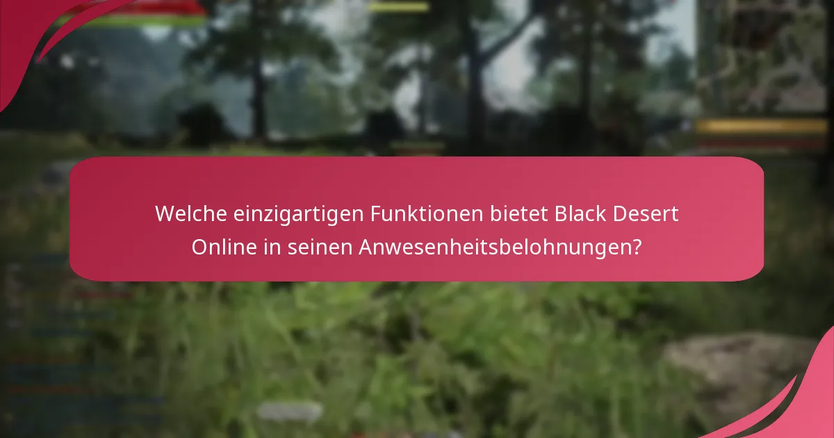 Welche einzigartigen Funktionen bietet Black Desert Online in seinen Anwesenheitsbelohnungen?