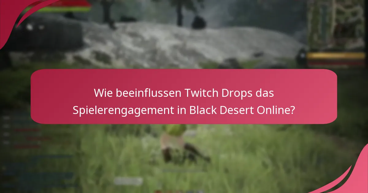 Welche praktischen Tipps können das Twitch Drops-Erlebnis in Black Desert Online verbessern?
