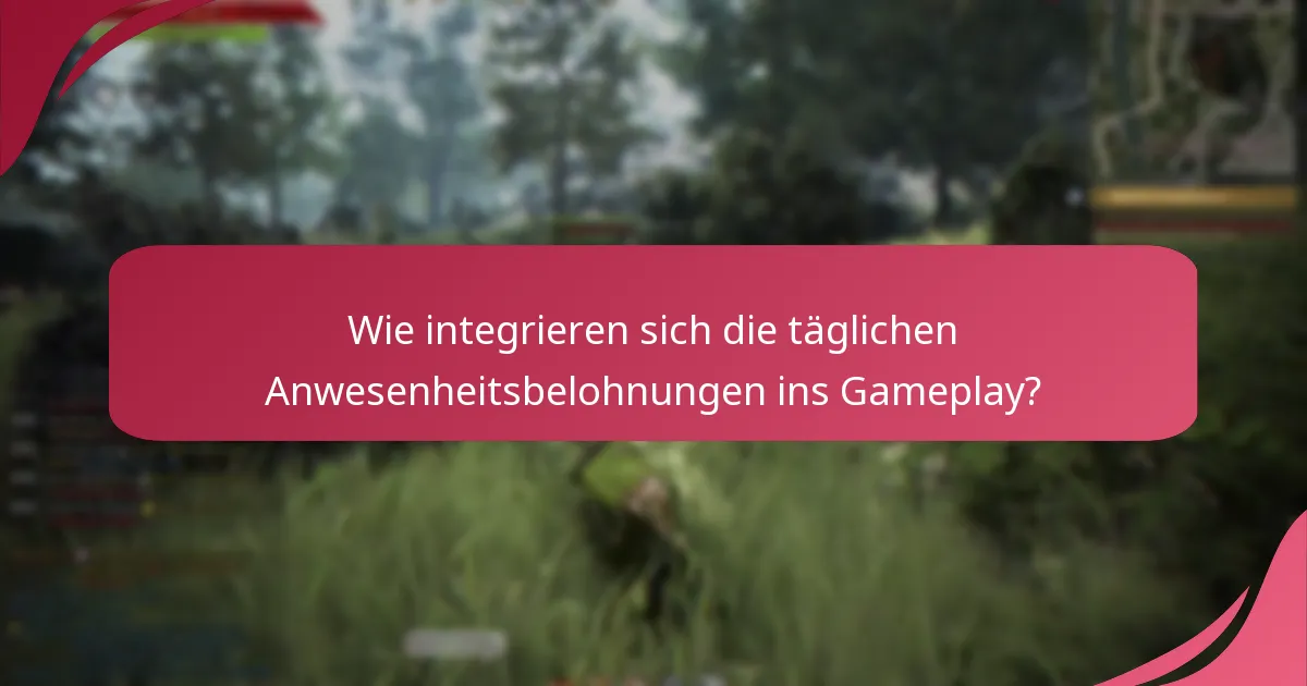 Was sind die Gameplay-Vorteile der täglichen Anwesenheitsbelohnungen?