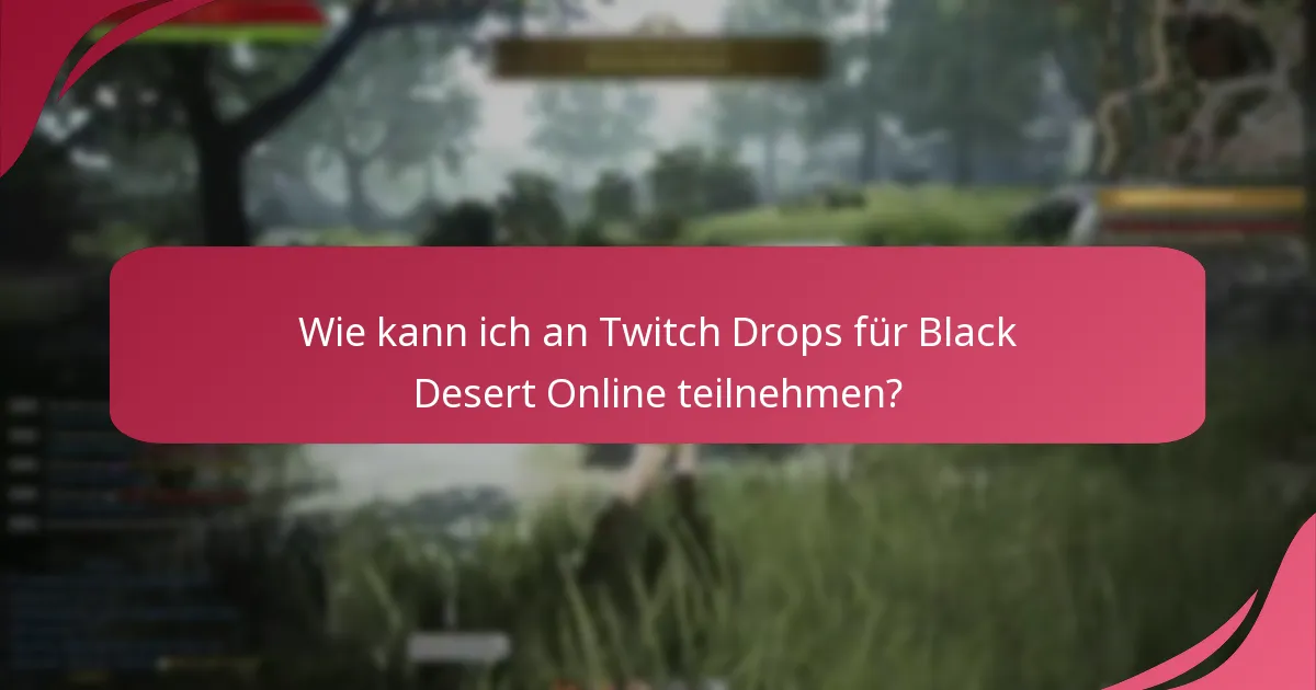 Wann sind Twitch Drops für Black Desert Online verfügbar?