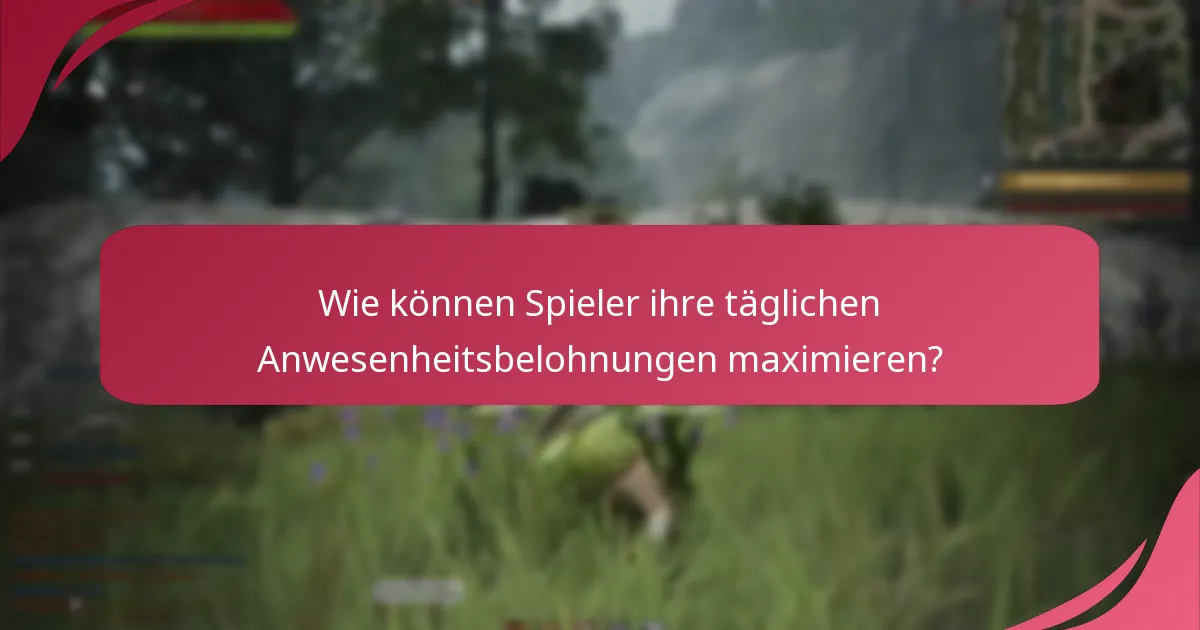 Wie können Spieler ihre täglichen Anwesenheitsbelohnungen maximieren?